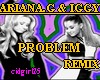 PROBLEM rmx Ariana Iggy