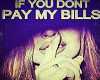Don't pay my bills shh