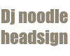 Sea~ Dj Noodle headsign