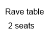 Rave table 2 seats