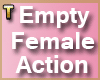 !T! Empty Female Action