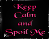 Kii~ Keep calm|Spoil Me
