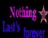 Nothing lasts Forever