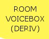 ROOM VOICEBOX (DERIV)