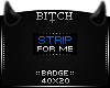 !B Strip For Me Badge