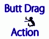 !T! Action | Butt Drag