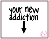 Your New Addiction Sign