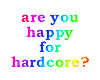 happy for hardore?