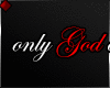 ♦ Only God can...