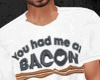 YOU HAD ME AT BACON