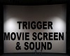 TRIGGER MOVIE SCREEN&SOU