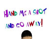 {Mx} Hand me a shot