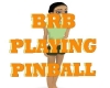 BRB Playing Pinball