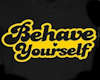 Behave Yourself
