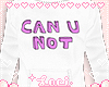 ♡ Can U Not