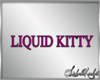 *LIQUID KITTY*