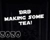 Brb making Tea