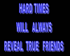 HARD TIMES TRUE FRIENDS