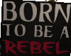 Born to be a rebel