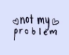 NOT MY PROBLEM |cutout
