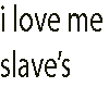 i love me slave's
