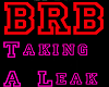 BRB Taking A Leak