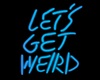 Neon Sign LETS GET WEIRD