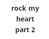 Rock my heart