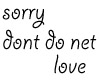 Sorry no net love