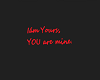 iam yours,you are mine.