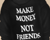 Make Money Not Friends.