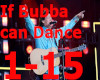 If Bubba can Dance