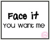 [g] Face It You Want Me