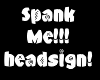 Spank Me Headsign!!!
