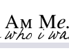 I am me.......
