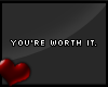 C. You're worth it.