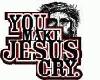 You Make Jesus Cry