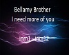 Bellamy Bro ,i need more