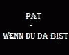 Pat - Wenn Du Da Biste