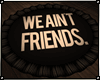 We Aint Friends -Rug