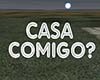 CASA COMIGO?
