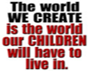 The world we create is