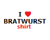 I e BRATWURST ~Shirt