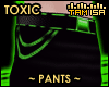 ! TOXIC Pants