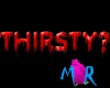 {MR} Thirsty?