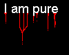 I am pure I am true