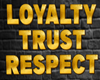 Loyalty, Trust, Respect