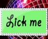 Lick me