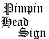 Pimpin Head Sign *E*