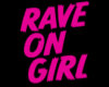 rave on girl